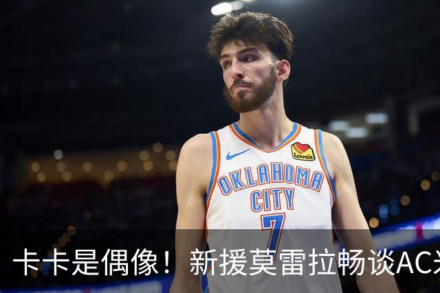 卡卡是偶像！新援莫雷拉畅谈AC米兰生活
