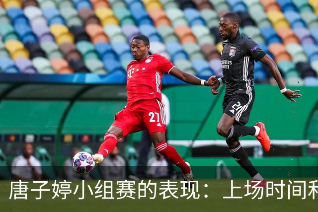 唐子婷小组赛的表现：上场时间和数据分析