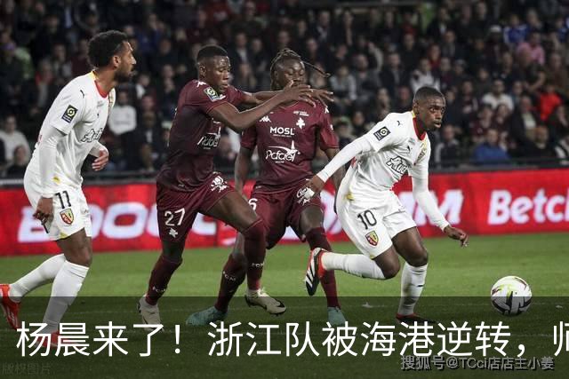 杨晨来了！浙江队被海港逆转，师傅逆袭徒弟
